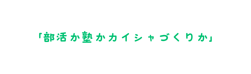 部活か塾かカイシャづくりか