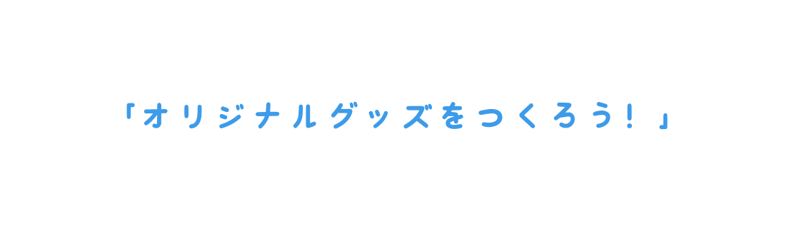 オリジナルグッズをつくろう
