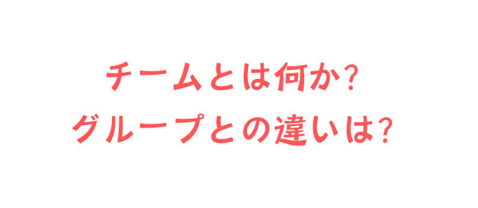 チームとは何か グループとの違いは