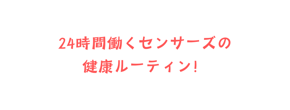24時間働くセンサーズの 健康ルーティン